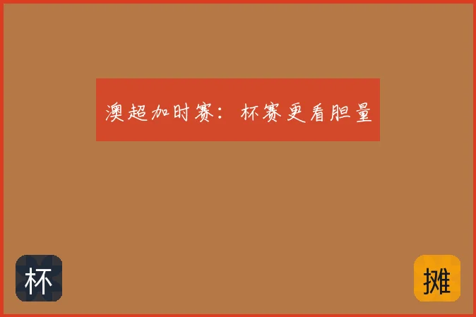 澳超加时赛：杯赛更看胆量