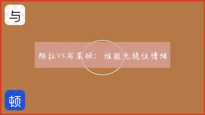 维拉vs布莱顿:谁能先稳住情绪