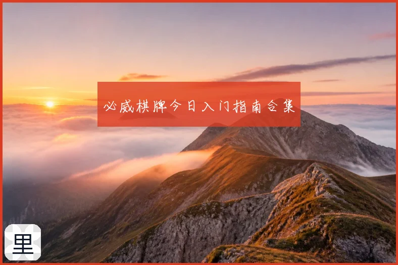 必威棋牌今日入门指南合集